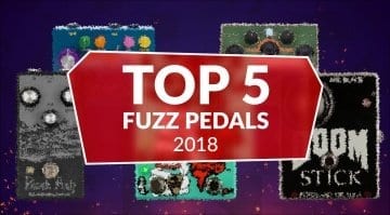 Top 5 Fuzz Pedals 2018