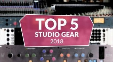 Top 5 Studio Gear 2018