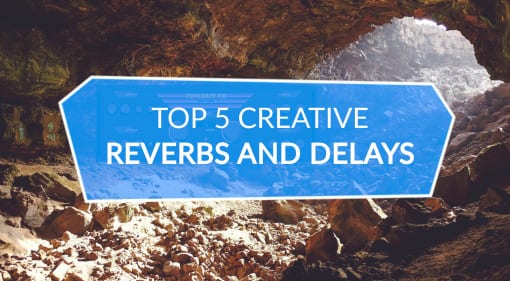 Top 5 Creative Reverbs and Delays