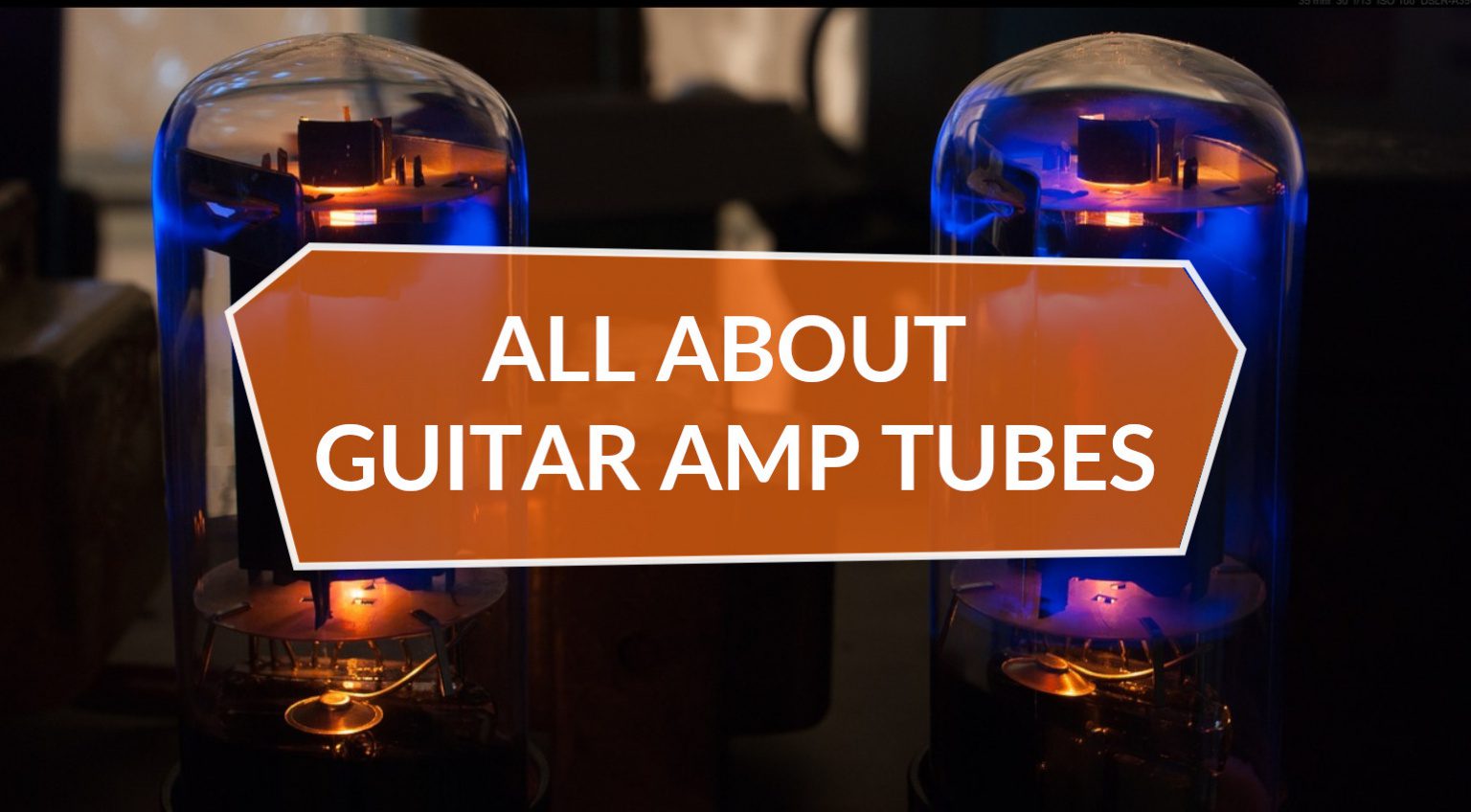 Guitar Amp Tubes Demystified All about amplifier valves!