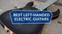 Best Left-Handed Electric Guitars