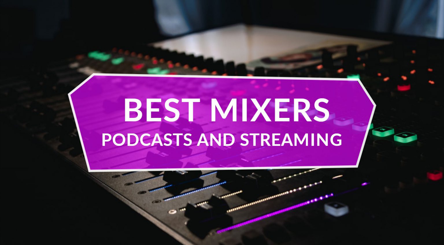 Best Mixers for Podcasts and Live Streaming for any budget