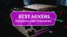 Best Mixers For Podcasts and Streaming