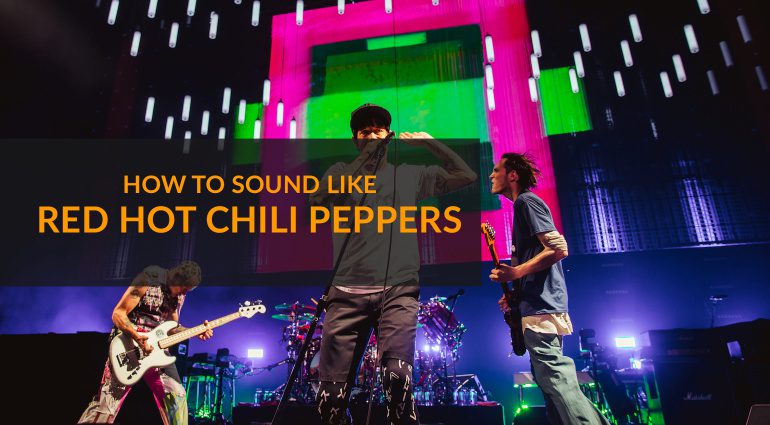 How to sound like Red Hot Chili Peppers.