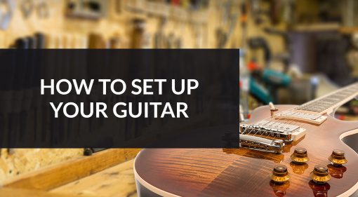 Guitar Setup: How to Set Up Your Guitar