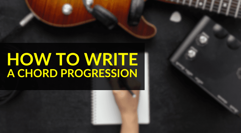 How to Write a Chord Progression: Songwriting for Guitar