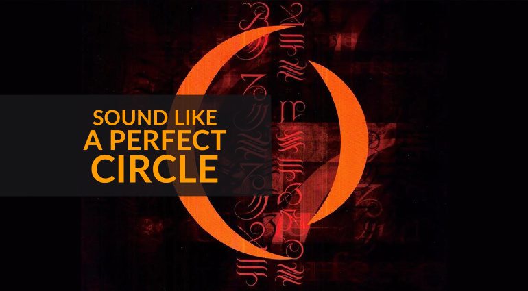 How To Sound Like A Perfect Circle