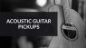 Buyer's Guide To Acoustic Guitar Pickups: How To Amplify Your Guitar