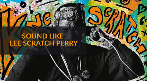 The Upsetter: How To Sound Like Lee Scratch Perry