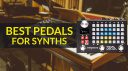 Best Pedals For Synths