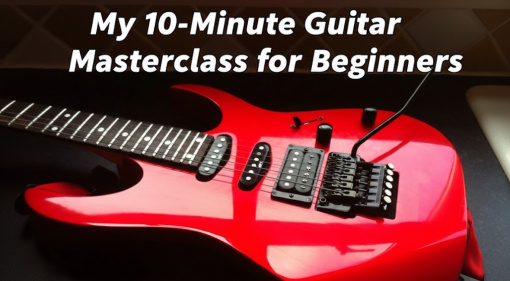 My 10-Minute Guitar Masterclass for Beginners