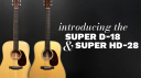 Martin Super D-18 and Super HD-28: If Dreadnought just isn't big enough for you